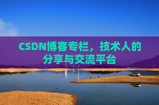 CSDN博客专栏，技术人的分享与交流平台